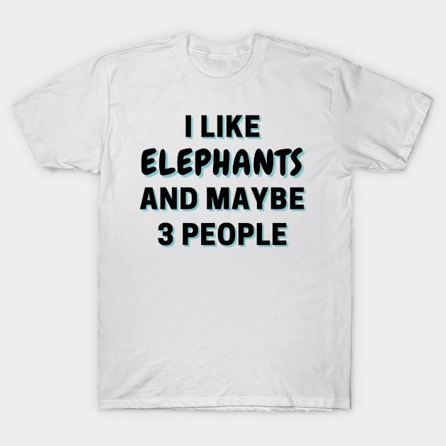 I Like Elephants And Maybe 3 People T-Shirt by Word Minimalism